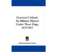 Governor's Island: Its Military History Under Three Flags, 1637-1913 Smith, Edmund Banks (Auteur)