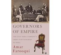 Governors Of Empire: The East India Companys Chief Functionaries In India