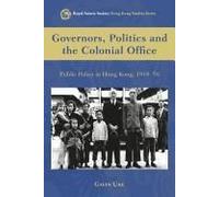 Governors, Politics And The Colonial Office: Public Policy In Hong Kong, 1918-58