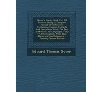 Gover's Handy Book for All Readers, Being a Complete Manual of Reference: Containing Copious Extracts and Quotations from the Best Authors in All ... and Idiomatic - Primary Source Edition