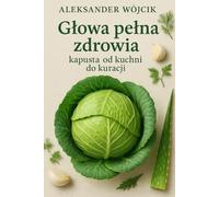 Głowa pełna zdrowia - kapusta od kuchni do kuracji