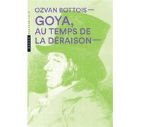 Goya, au temps de la Déraison - Ozvan Bottois - Hazan Eds - broché - Biographie