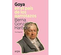 Goya en el país de los garrotazos: Una biografía