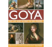 Goya: His Life and Works in 500 Images