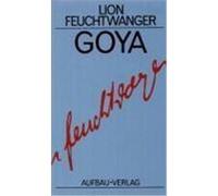 Goya oder Der arge Weg der Erkenntnis Feuchtwanger, Lion (Auteur)
