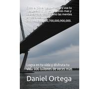 Goza el poder de tu mente y usa tu mente 900 billones de veces mas: Logra en tu vida y disfruta tu vida 900 billones de veces mas