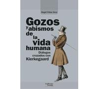 Gozos y abismos de la vida humana: Diálogos cruzados con Kierkegaard