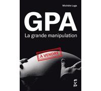 GPA, la grande manipulation Connaissez-vous beaucoup de femmes cadre-sup qui soient mères porteuses ? - Michèle Luga - Fyp - broché - Essai