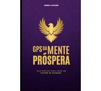 GPS da Mente Próspera: O guia que vai reprogramar sua mente para o sucesso