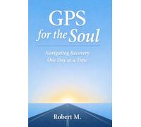 GPS for the Soul: Navigating 12 Step Recovery One Day at a Time