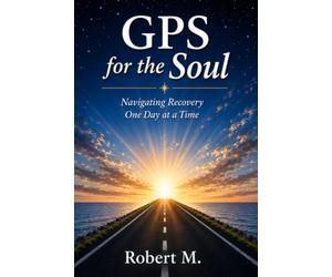 GPS for the Soul: Navigating 12 Step Recovery One Day at a Time