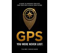 GPS: You Were Not Lost.: A Guide to Discover Your Gift, Find Your Path & Build Your Future
