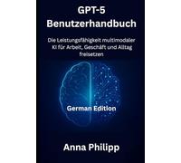 GPT-5-Benutzerhandbuch: Die Leistungsfähigkeit multimodaler KI für Arbeit, Geschäft und Alltag freisetzen