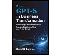 GPT-5 in Business Transformation: Leveraging AI to Automate Tasks, Improve Decision-Making, and Foster Growth