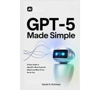 GPT-5 Made Simple: A Clear Guide to OpenAI’s Most Powerful Model and What It Can Do for You