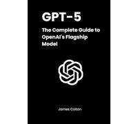 GPT-5: The Complete Guide to OpenAI’s Flagship Model