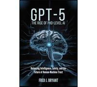 GPT-5: The Rise of PhD-Level AI: Balancing Intelligence, Safety, and the Future of Human-Machine Trust