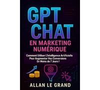 GPT CHAT EN MARKETING NUMÉRIQUE: Comment utiliser l'intelligence artificielle pour augmenter vos conversions en moins de 7 JOURS !