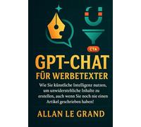 GPT-CHAT FÜR WERBETEXTER: Wie Sie künstliche Intelligenz nutzen, um unwiderstehliche Inhalte zu erstellen, auch wenn Sie noch nie einen Artikel geschrieben haben!