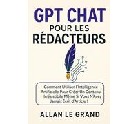 GPT CHAT POUR LES RÉDACTEURS: Comment utiliser l'intelligence artificielle pour créer un contenu irrésistible même si vous n'avez jamais écrit d'article !
