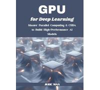 GPU for Deep Learning: Master Parallel Computing & CUDA to Build High-Performance AI Models