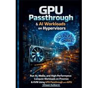 GPU Passthrough & AI Workloads on Hypervisors: Run AI, Media, and High-Performance Compute Workloads on Proxmox & KVM Using GPU Passthrough and vGPU
