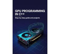 GPU Programming in C++: Step-by-Step Guide and Projects