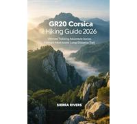 GR20 CORSICA HIKING GUIDE 2026: Ultimate Trekking Adventure Across France’s Most Iconic Long-Distance Trail