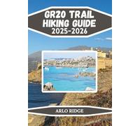 GR20 TRAIL HIKING GUIDE 2025-2026: The Complete Trekking Companion Across Corsica’s Legendary Mountain Route