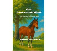 Graal, le murmure du silence La Sagesse d'un langage muet - Richard Mahanna - Librinova - broché - Roman