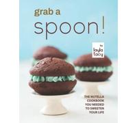 Grab A Spoon!: The Nutella Cookbook You Needed To Sweeten Your Life