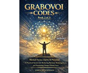 GRABOVOI CODES Book 3 of 3: Mental Focus, Clarity & Personal Stability A Practical System for Reducing Burnout, Restoring Focus, and Sustaining Change Without Force