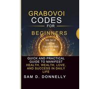 GRABOVOI CODES FOR BEGINNERS: Quick and Practical Guide to Manifest Health, Wealth, Love, and Success in Daily Life