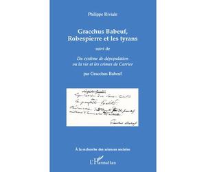 Gracchus Babeuf, Robespierre et les tyrans Suivi de "Du système de dépopulation ou la vie et les crimes de Carrier" - Par Gracchus Babeuf - Philippe Riviale - L'harmattan - broché - Etude