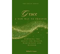 Grace: A New Way to Prosper: Rewiring the Mind for Wealth, Worthiness, and Wonder
