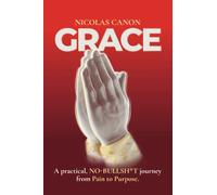 GRACE: A Practical, NO-BULLSH*T journey from Pain to Purpose