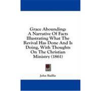 Grace Abounding: A Narrative of Facts Illustrating What the Revival Has Done and Is Doing, with Thoughts on the Christian Ministry (186 Baillie, John (Auteur)