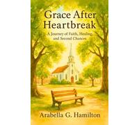 Grace After Heartbreak: A Journey of Faith, Healing, and Second Chances