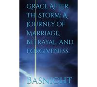 Grace After the Storm: A journey of Marriage, Betrayal, and Forgiveness