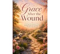 Grace After the Wound: A 33-Day Devotional for Women Finding Forgiveness, Healing, and Freedom After Betrayal