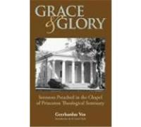 Grace and Glory: Sermons Preached in Chapel at Princeton Seminary Vos, Geerhardus (Auteur)