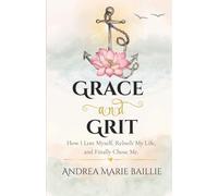 Grace and Grit: How I Lost Myself, Rebuilt My life, and Finally Chose Me.
