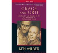 Grace and Grit: Spirituality and Healing in the Life and Death of Treya Killam Wilber