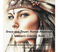 Grace And Power: Native American Women's Coloring Book A Creative Journey Into Spiritual Symbols And Tribal Elegance: High Quality, Beautiful Detailed, Stress Relief, Improving Concentration, Relaxati