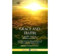 Grace and Truth Under Twelve Different Aspects Christian Lessons on Being Born Again the Holy Spirit Gods Forgiveness of Sins and How to Serve the Lord in William Paton MackayWilliam Paton Mackay (Aut