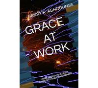 GRACE AT WORK: LIVING BEYOND YOUR LIMITS THROUGH DIVINE EMPOWERMENT