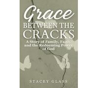 Grace Between The Cracks: A Story of Family, Faith, and the Redeeming Power of God