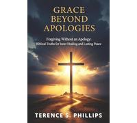 Grace Beyond Apologies - Forgiving Without an Apology: Biblical Truths for Inner Healing and Lasting Peace