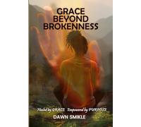 GRACE BEYOND BROKENNESS: HEALED BY GRACE EMPOWERED BY PURPOSE