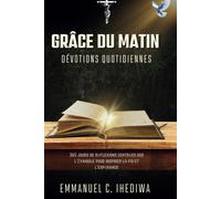 Grâce Du Matin Dévotions Quotidiennes: 365 Jours De Réflexions Centrées Sur Lévangile Pour Inspirer La Foi Et Lespérance